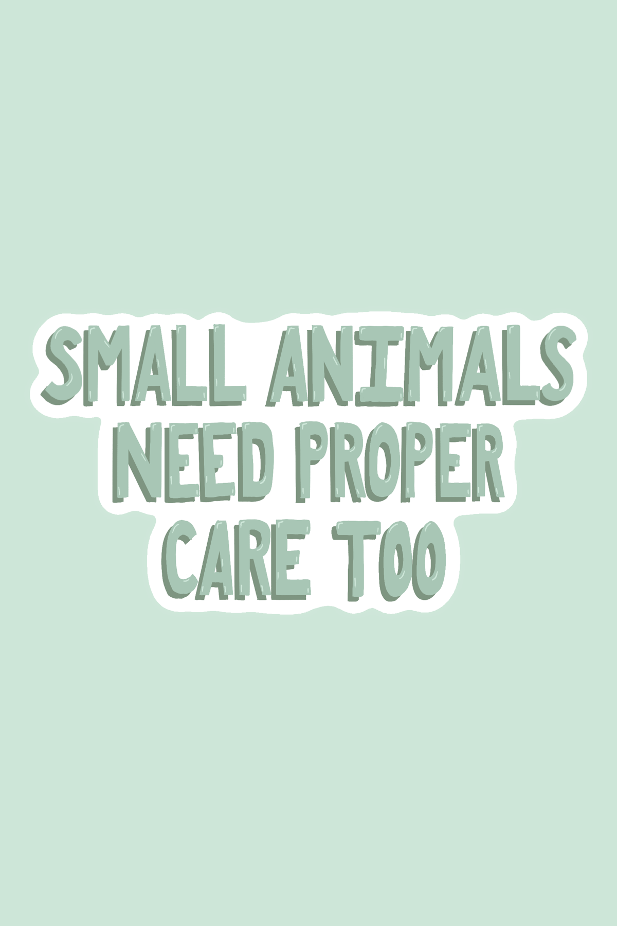 Small Animals Need Proper Care Too Print