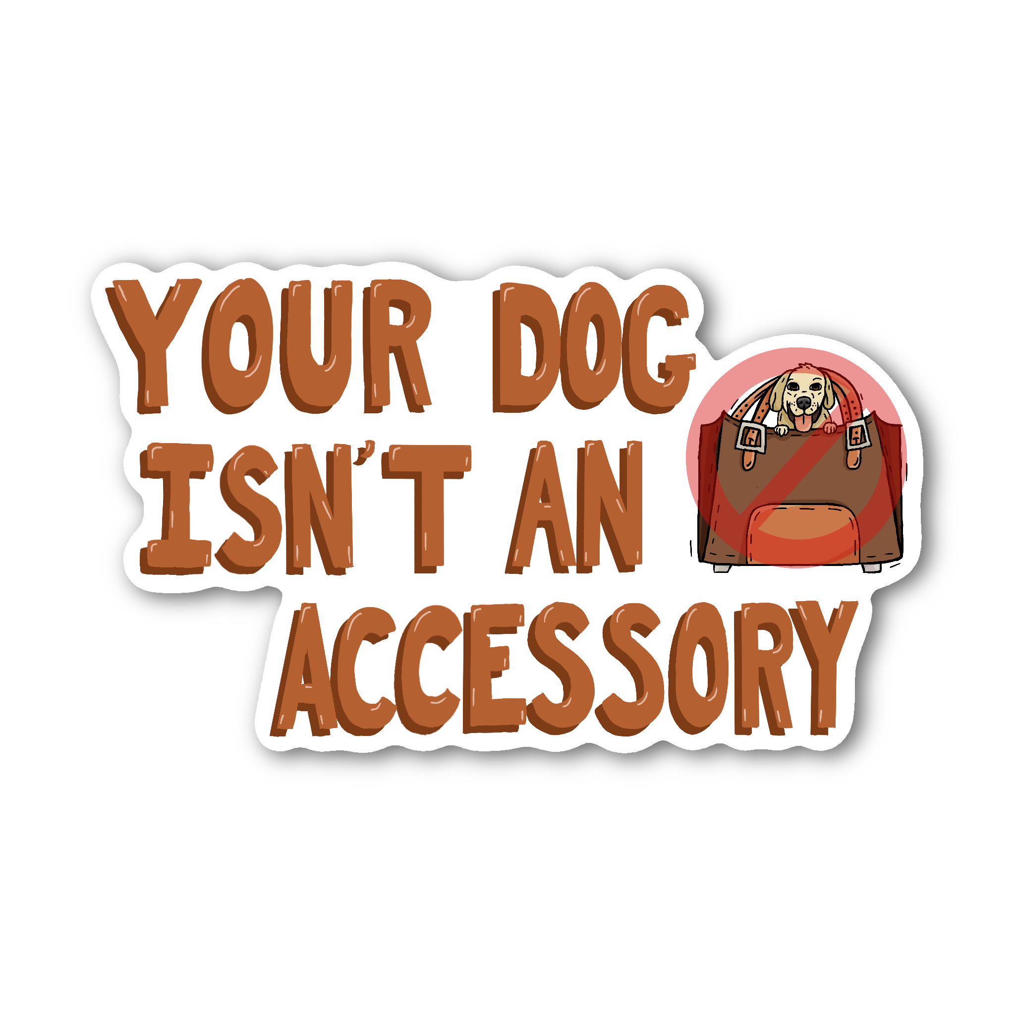 Your Dog Isn't An Accessory - Glossy Vinyl Sticker