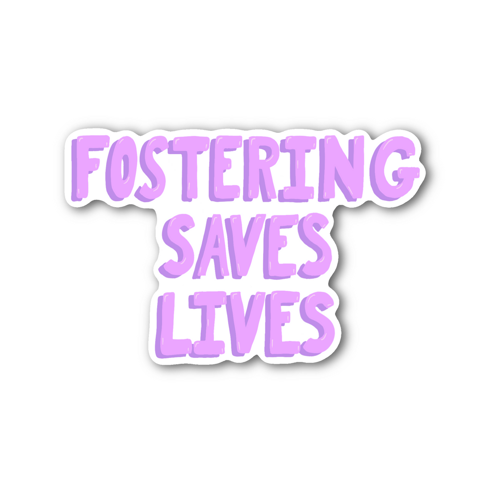 Fostering Saves Lives - Glossy Vinyl Sticker
