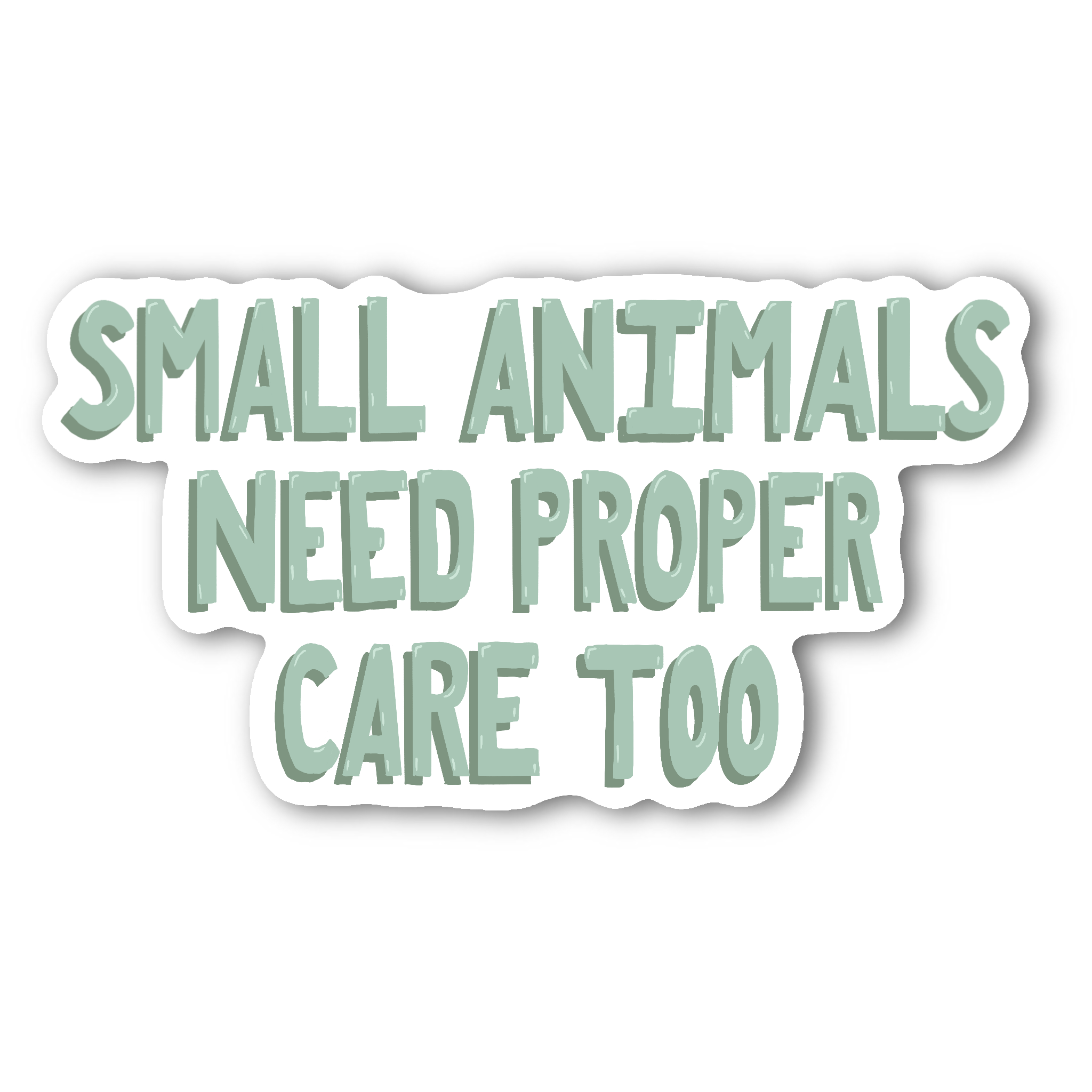 Small Animals Need Proper Care Too - Glossy Vinyl Sticker