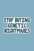 Stop Buying Genetic Nightmares Print